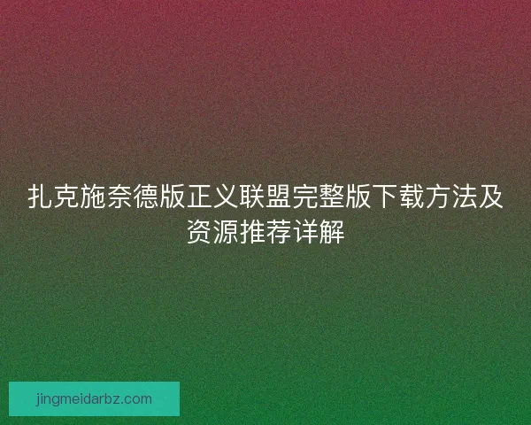 扎克施奈德版正义联盟完整版下载方法及资源推荐详解